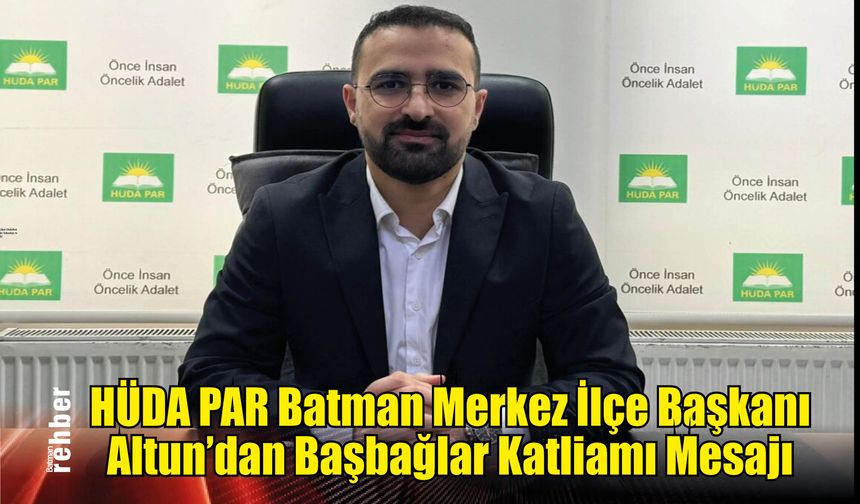 HÜDA PAR Batman Merkez İlçe Başkanı Altun'dan Başbağlar Katliamı Mesajı