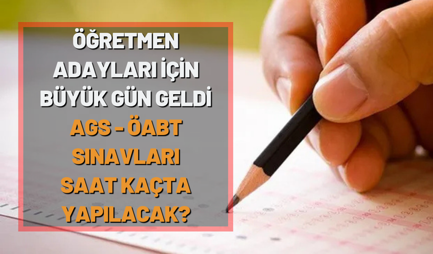 Öğretmen adayları için büyük gün geldi: AGS - ÖABT sınavları saat kaçta yapılacak?