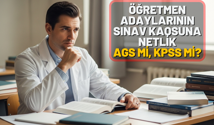 Öğretmen Adaylarının Sınav Kaosuna Netlik: AGS mi, KPSS mi?