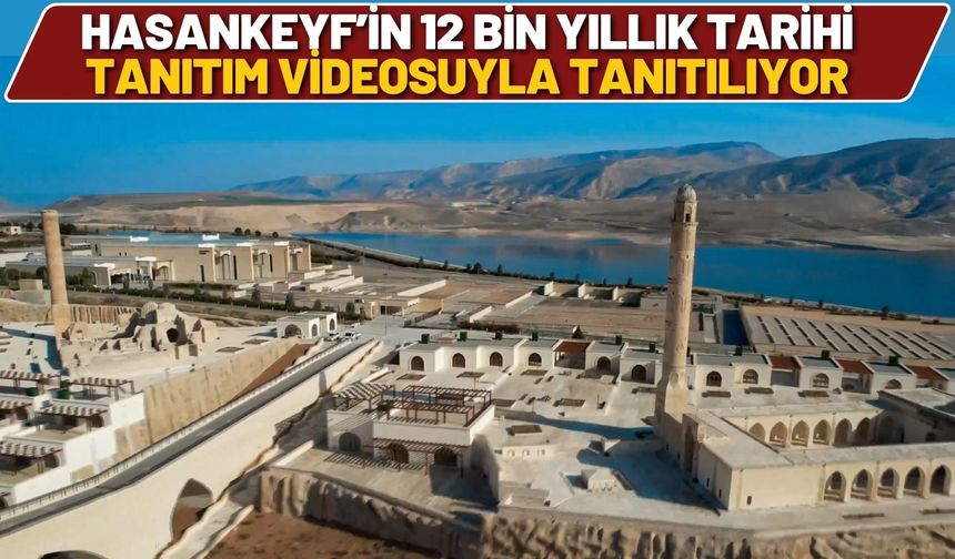 Hasankeyf’in 12 Bin Yıllık Tarihi Tanıtım Videosuyla Tanıtılıyor