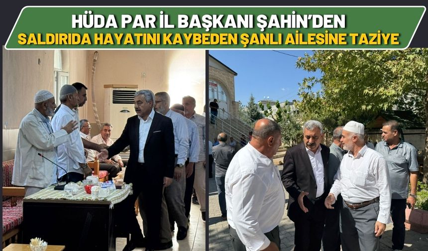 HÜDA PAR İl Başkanı Şahin’den Saldırıda Hayatını Kaybeden Şanlı Ailesine Taziye