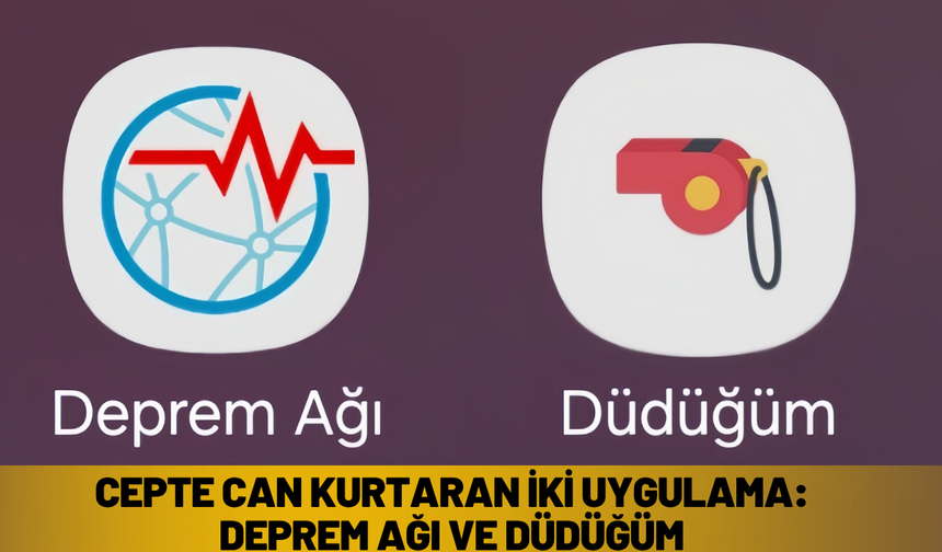 Cepte Can Kurtaran İki Uygulama: Deprem Ağı ve Düdüğüm
