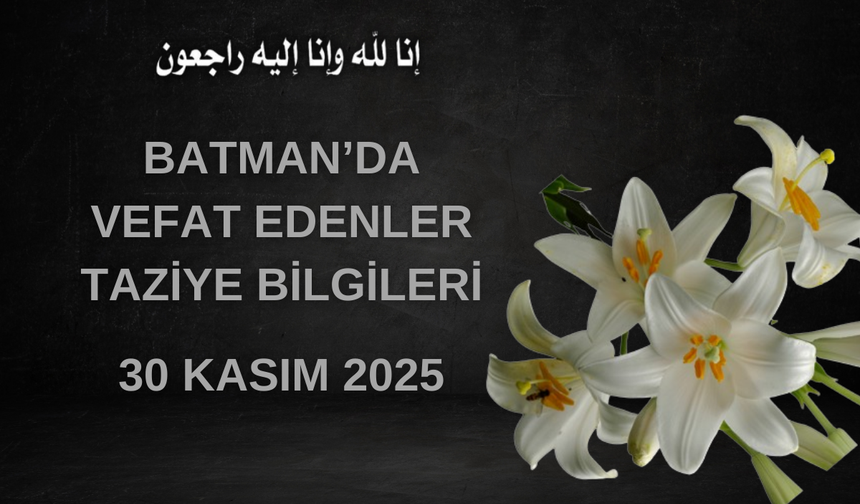 Batman'da Vefat Edenler ve Taziye Bilgileri–30 Kasım 2025 Pazar