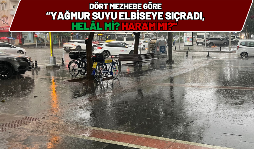 Dört Mezhebe Göre “Yağmur Suyu Elbiseye Sıçradı, Helâl mi? Haram mı?”