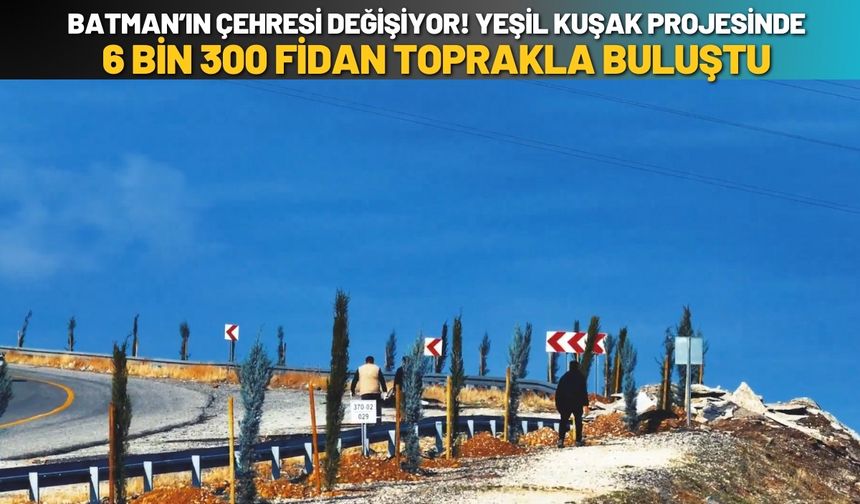 Batman’ın Çehresi Değişiyor: "Yeşil Kuşak" Projesinde 6 Bin 300 Fidan Toprakla Buluştu
