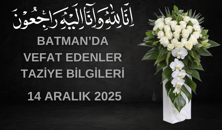 Batman'da Vefat Edenler ve Taziye Bilgileri – 14 Aralık 2025 Pazar