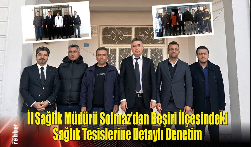 İl Sağlık Müdürü Solmaz'dan Beşiri İlçesindeki Sağlık Tesislerine Detaylı Denetim