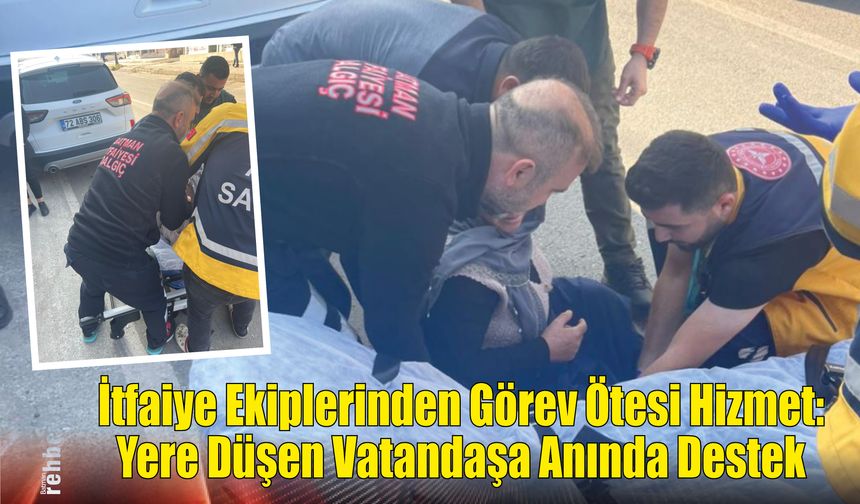 İtfaiye Ekiplerinden Görev Ötesi Hizmet: Yere Düşen Vatandaşa Anında Destek