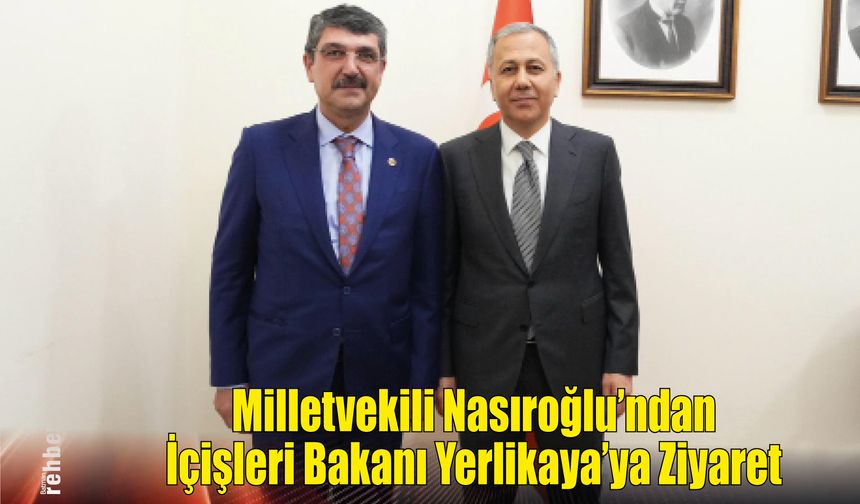 Milletvekili Nasıroğlu'ndan İçişleri Bakanı Yerlikaya'ya Ziyaret