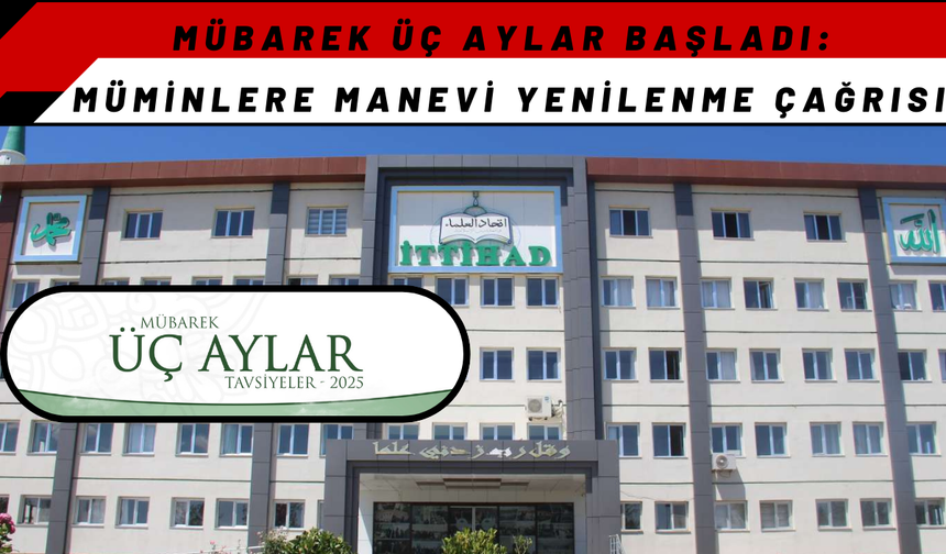 Mübarek Üç Aylar Başladı: Müminlere Manevi Yenilenme Çağrısı