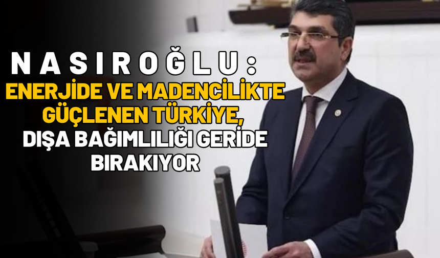 Nasıroğlu: Enerjide ve Madencilikte Güçlenen Türkiye, Dışa Bağımlılığı Geride Bırakıyor