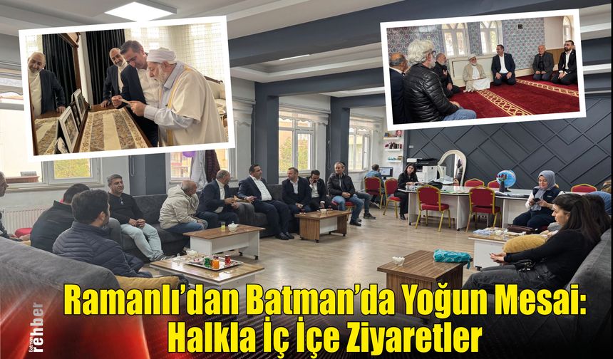 Ramanlı'dan Batman'da Yoğun Mesai: Halkla İç İçe Ziyaretler