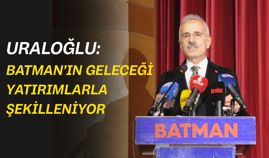 Uraloğlu: Batman’ın Geleceği Yatırımlarla Şekilleniyor