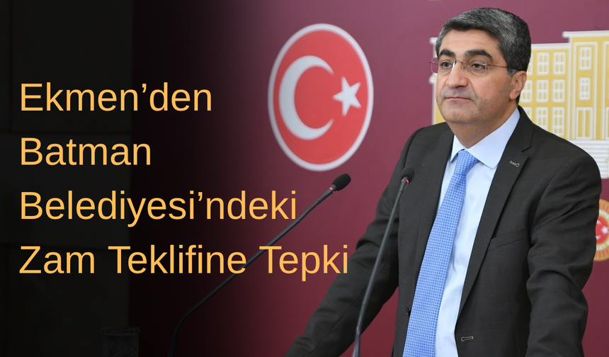 Ekmen’den Batman Belediyesi’ndeki Zam Teklifine Tepki