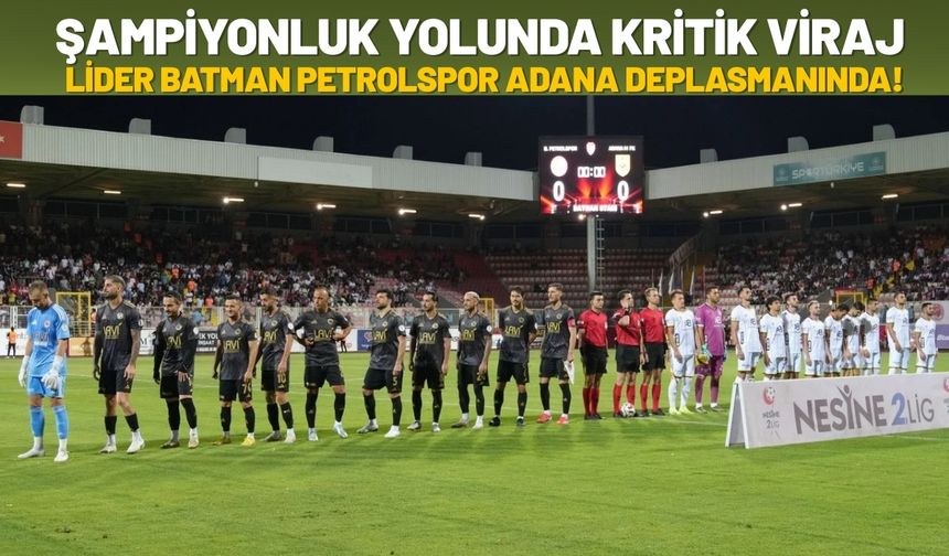 Şampiyonluk Yolunda Kritik Viraj: Lider Batman Petrolspor Adana Deplasmanında!