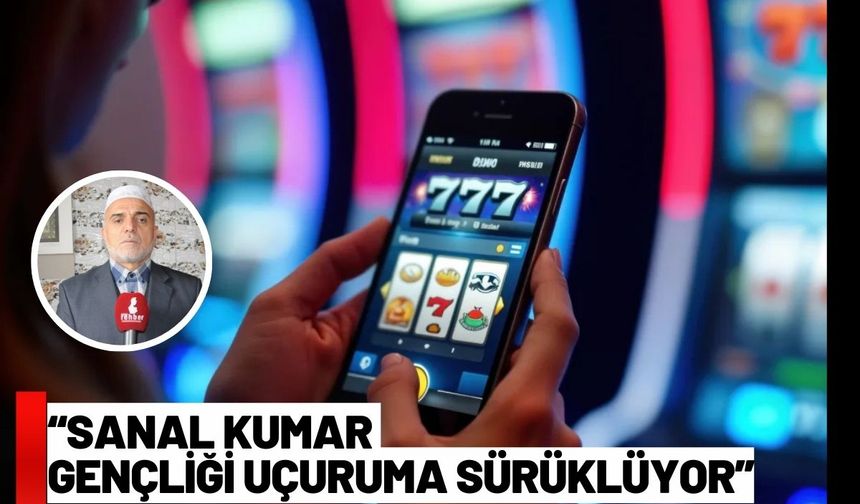 “Sanal Kumar Gençliği Uçuruma Sürüklüyor”