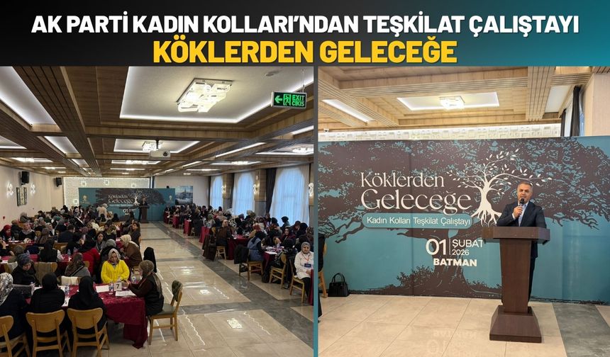 AK Parti Batman Kadın Kolları’ndan Teşkilat Çalıştayı: Köklerden Geleceğe