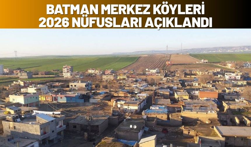 Batman Merkez Köyleri 2026 Nüfusları Açıklandı