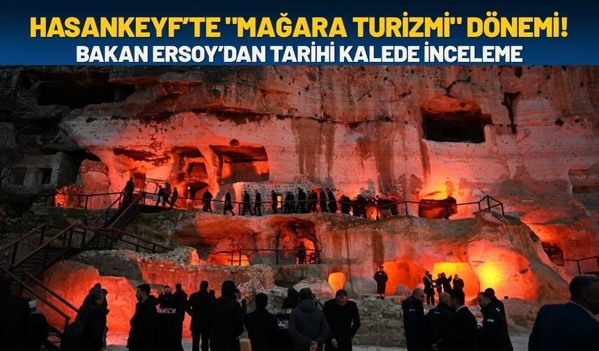 Hasankeyf’te "Mağara Turizmi" Dönemi Başlıyor! Bakan Ersoy'dan Tarihi Kalede İnceleme