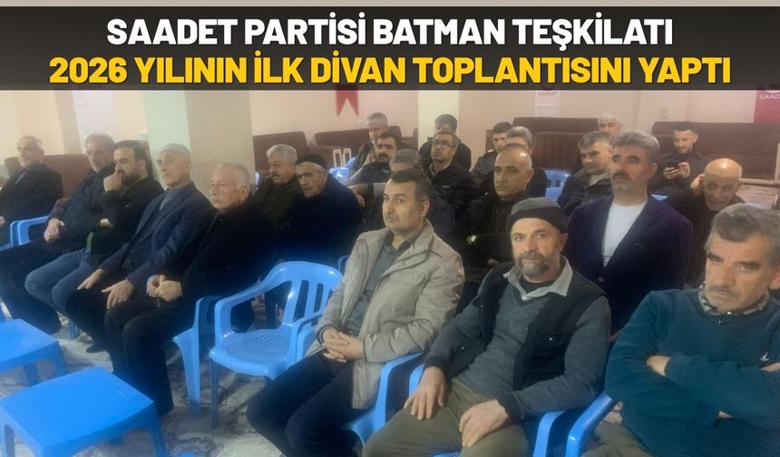 Saadet Partisi Batman Teşkilatı 2026 Yılının İlk Divan Toplantısını Yaptı