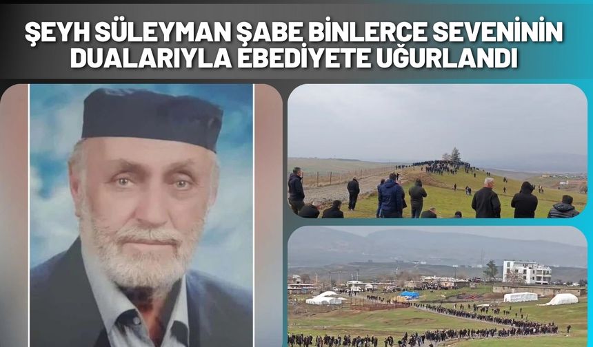 Şeyh Süleyman Şabe Binlerce Seveninin Dualarıyla Ebediyete Uğurlandı
