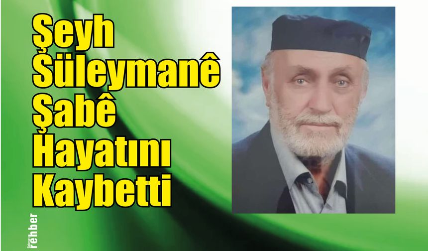 Şeyh Süleymanê Şabê Hayatını Kaybetti