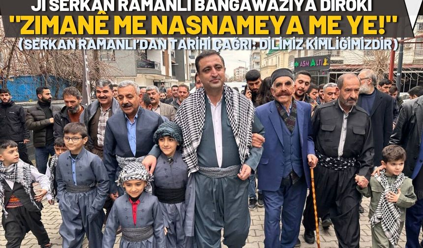 Ji Serkan Ramanli Bangawaziya Dîrokî "Zimanê Me Nasnameya Me Ye!"