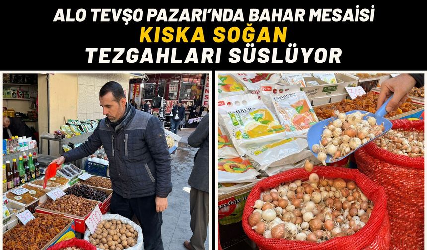 Alo Tevşo Pazarı’nda Bahar Mesaisi: Kıska Soğan Tezgahları Süslüyor