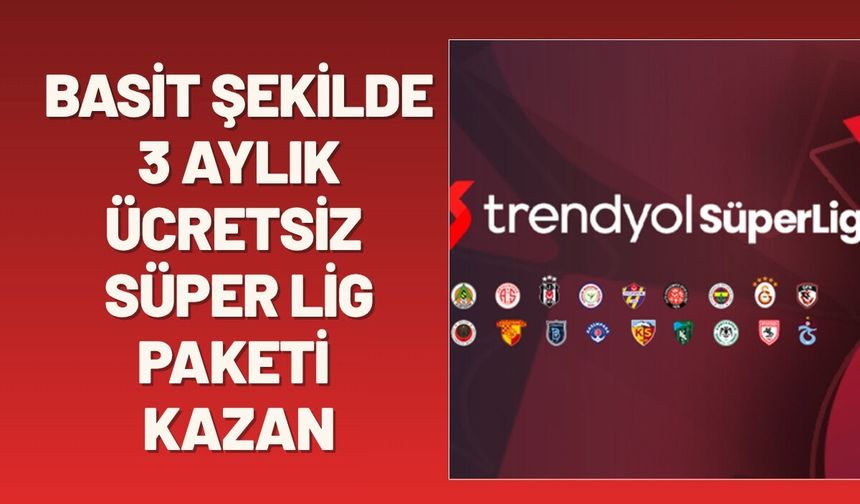 Basit Şekilde 3 Aylık Ücretsiz Süper Lig Paketi Kazan
