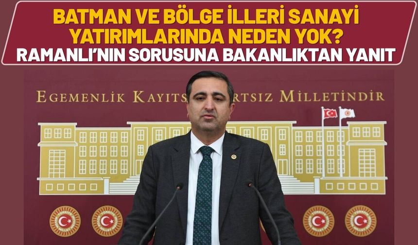 Batman ve Bölge İlleri Sanayi Yatırımlarında Neden Yok? Ramanlı’nın Sorusuna Bakanlıktan Yanıt