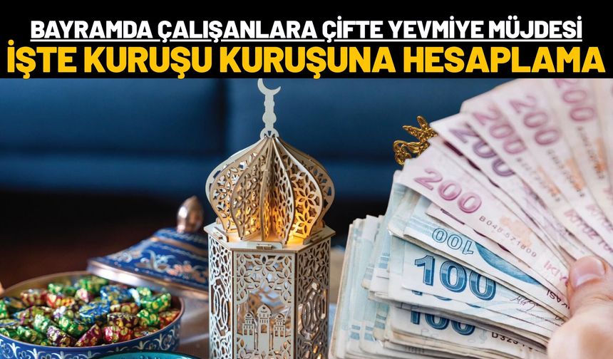 Bayramda Çalışanlara Çifte Yevmiye Müjdesi: İşte Kuruşu Kuruşuna Hesaplama