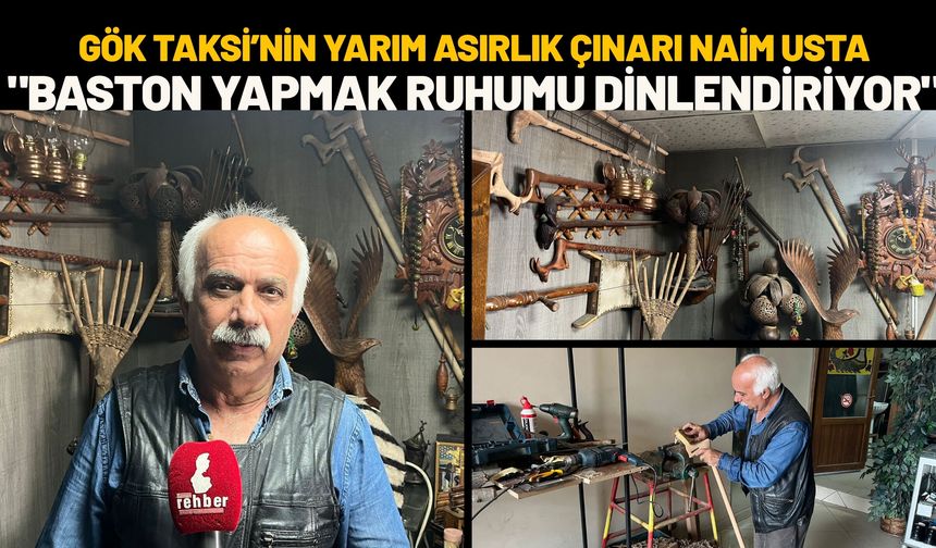 Gök Taksi’nin Yarım Asırlık Çınarı Naim Usta: “Baston Yapmak Ruhumu Dinlendiriyor”