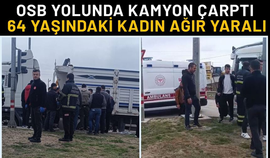 OSB Yolunda Kamyon Çarptı: 64 Yaşındaki Kadın Ağır Yaralı