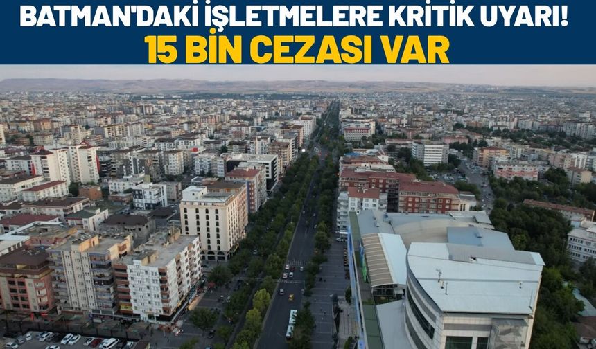 Batman'daki İşletmelere Kritik Uyarı! 15 Bin Cezası Var