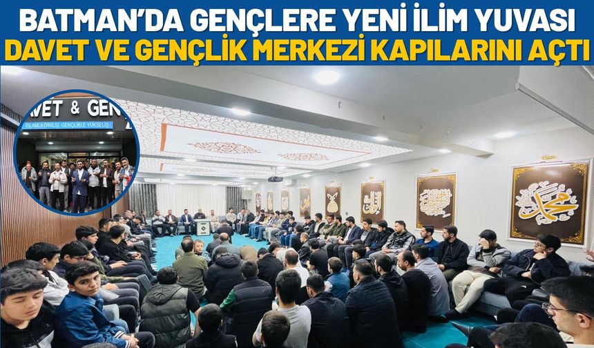 Batman’da Gençlere Yeni İlim Yuvası: Davet ve Gençlik Merkezi Kapılarını Açtı