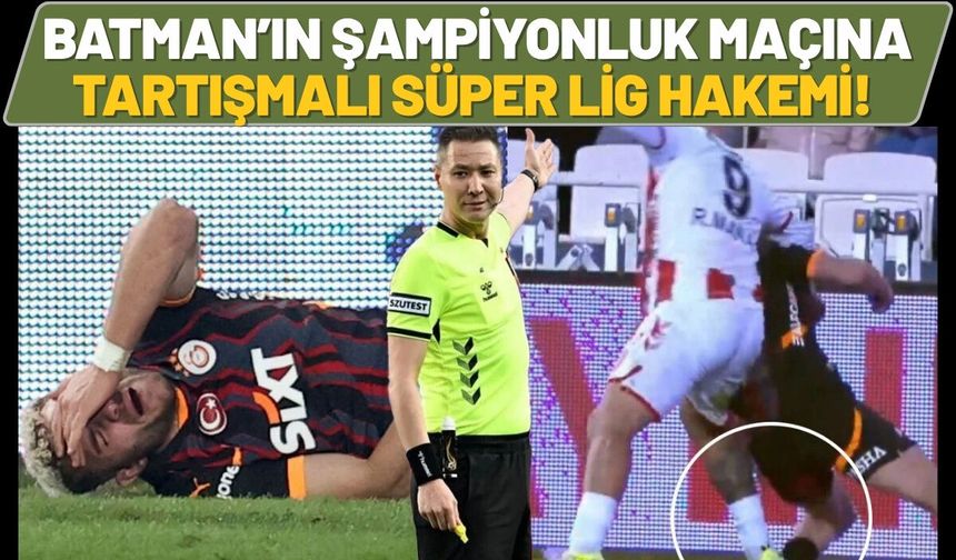 Batman’ın Şampiyonluk Maçına Tartışmalı Süper Lig Hakemi!