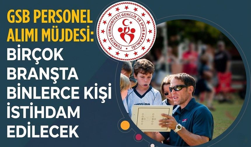 GSB Personel Alımı Müjdesi: Birçok Branşta Binlerce Kişi İstihdam Edilecek