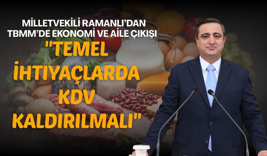 Milletvekili Ramanlı’dan TBMM’de Ekonomi ve Aile Çıkışı: "Temel İhtiyaçlarda KDV Kaldırılmalı"