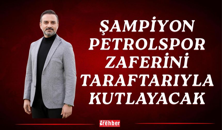Şampiyon Petrolspor Zaferini Taraftarıyla Kutlayacak