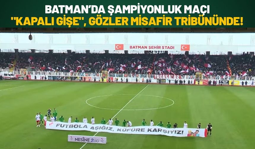 Batman’da Şampiyonluk Maçı "Kapalı Gişe", Gözler Misafir Tribününde!