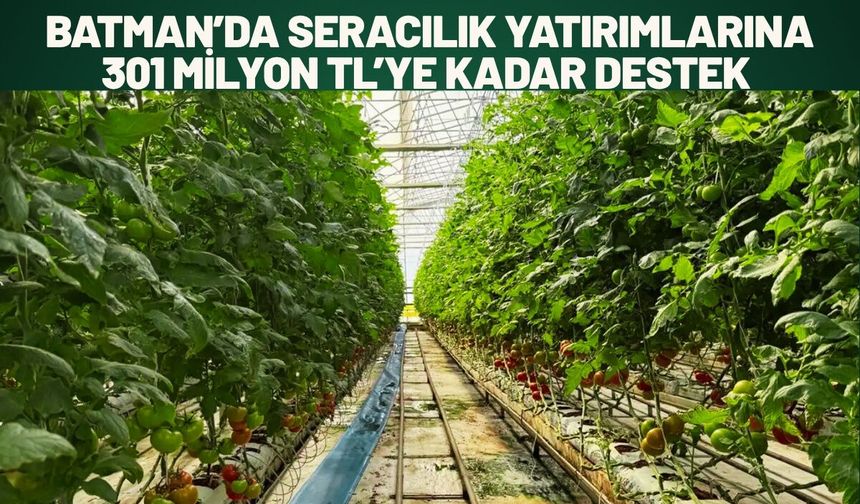 Batman’da Seracılık Yatırımlarına 301 Milyon TL’ye Kadar Destek