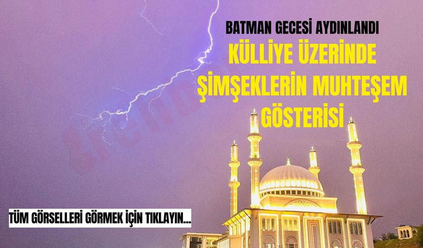 Batman Gecesi Aydınlandı: Külliye Üzerinde Şimşeklerin Muhteşem Gösterisi