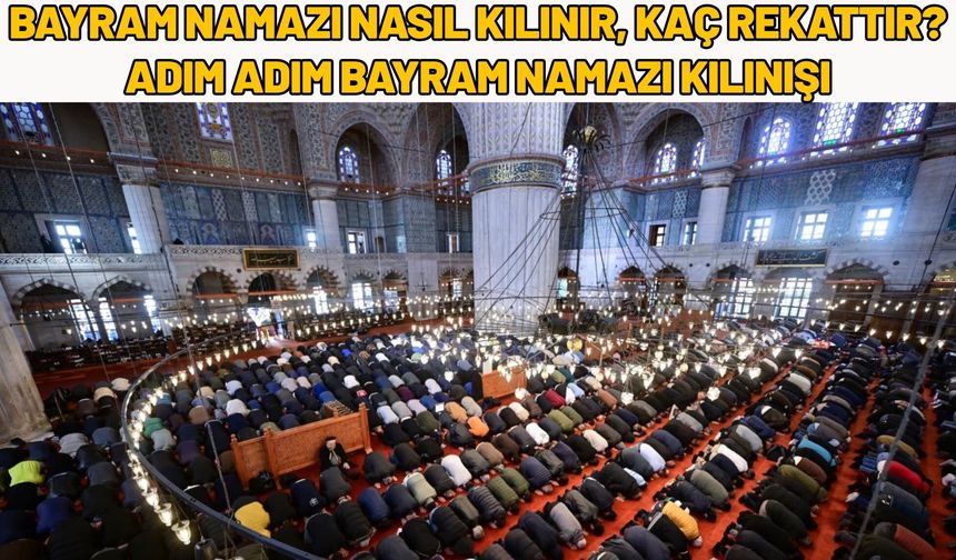 Bayram Namazı Nasıl Kılınır, Kaç Rekattır? Adım Adım Bayram Namazı Kılınışı