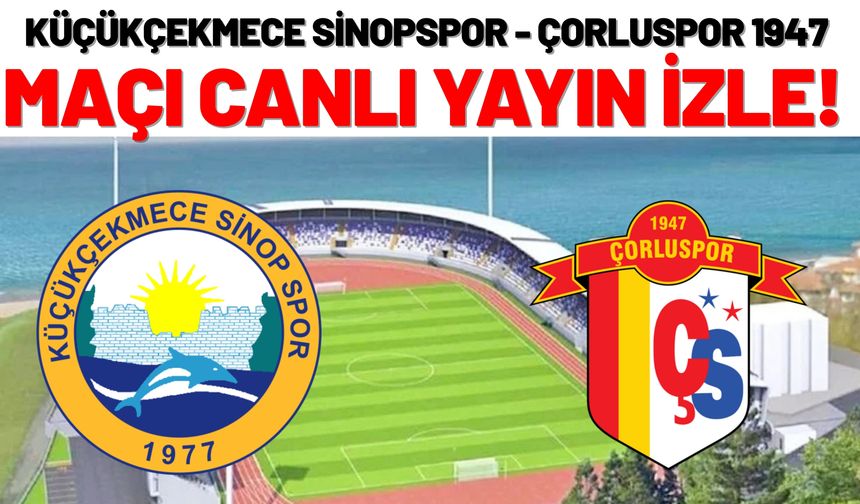 Küçükçekmece Sinopspor - Çorluspor 1947 Maçını Canlı İzle