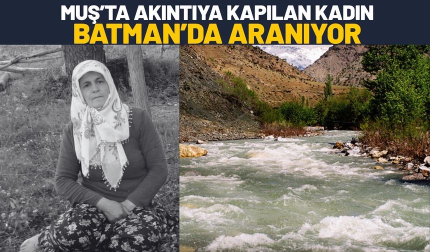 Muş’ta Akıntıya Kapılan Kadın Batman’da Aranıyor