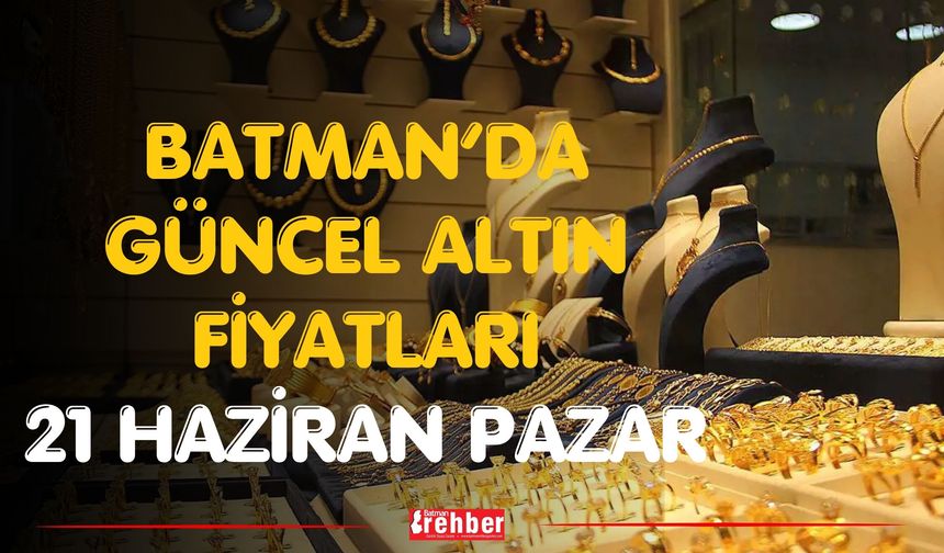 Batman’da Güncel Altın Fiyatları 21 Haziran Pazar