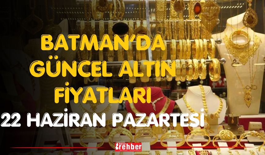 Batman’da Güncel Altın Fiyatları 22 haziran pazartesi