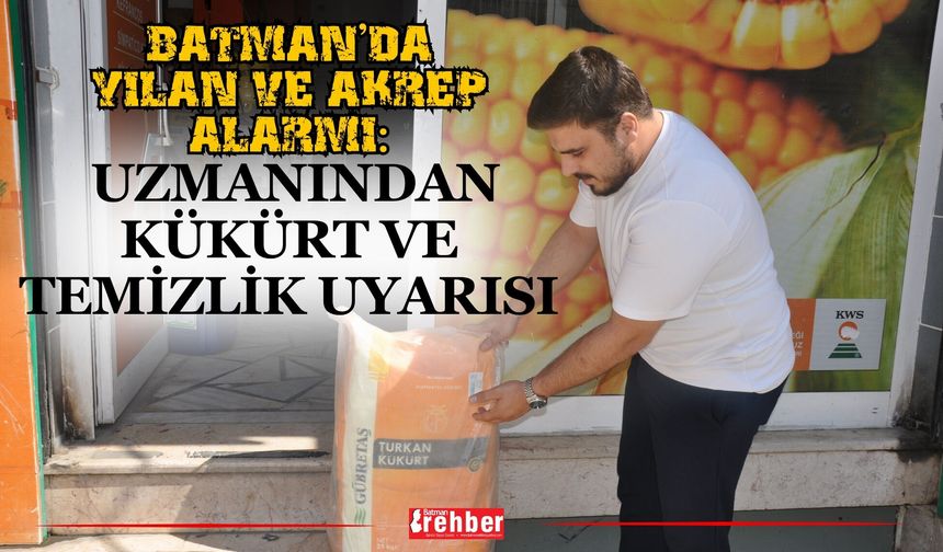 Batman’da Yılan ve Akrep Alarmı: Uzmanından Kükürt ve Temizlik Uyarısı