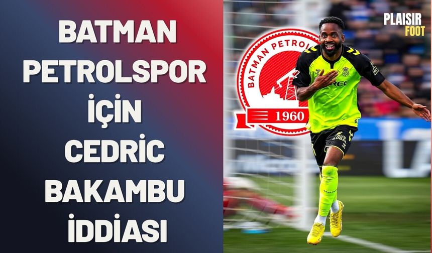 Batman Petrolspor İçin Cedric Bakambu İddiası