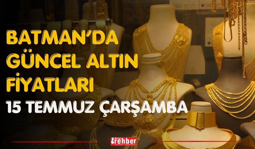 Batman’da Güncel Altın Fiyatları 15 Temmuz Çarşamba